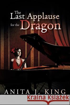 The Last Applause for the Dragon Anita King 9781479790555