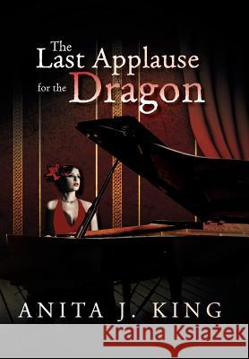 The Last Applause for the Dragon Anita King 9781479790562