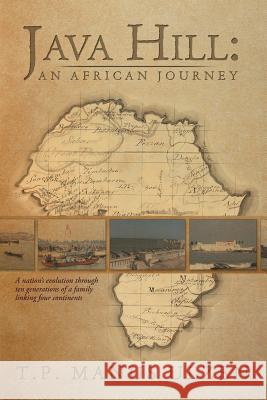 Java Hill: An African Journey: A Nation's Evolution Through Ten Generations of a Family Linking Four Continents Ulzen, T. P. Manus 9781479791194 Xlibris Corporation