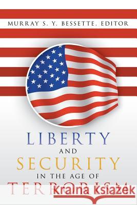 Liberty and Security in the Age of Terrorism Murray S. y. Bessette 9781479791279