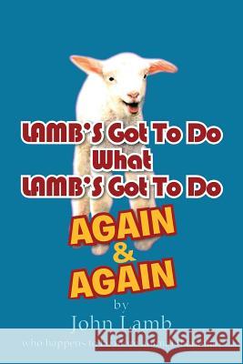 Lamb's Got to Do What Lamb's Got to Do Again & Again John Lamb 9781479791309