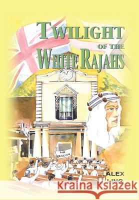 Twilight of the White Rajahs Alex Ling 9781479791668 Xlibris Corporation