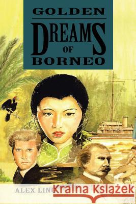 Golden Dreams of Borneo Alex Ling 9781479791682 Xlibris Corporation
