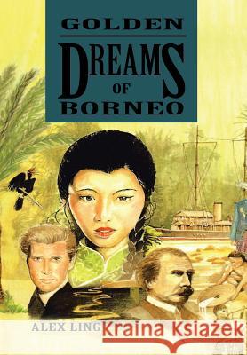 Golden Dreams of Borneo Alex Ling 9781479791699