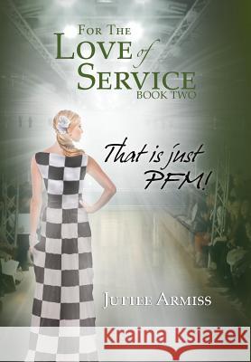 For the Love of Service Book 2: That Is Just Pfm! Armiss, Juttee 9781479791767 Xlibris Corporation
