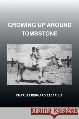 Growing Up Around Tombstone Charles Bernard Escapule 9781479792344