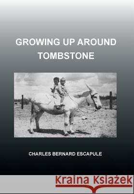 Growing Up Around Tombstone Charles Bernard Escapule 9781479792351