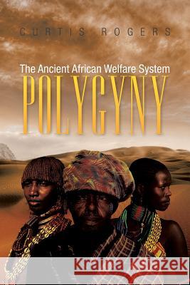 Polygyny: The Ancient African Welfare System Rogers, Curtis 9781479792856