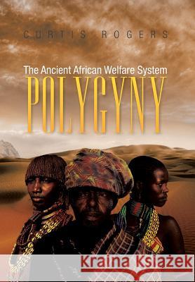 Polygyny: The Ancient African Welfare System Rogers, Curtis 9781479792863