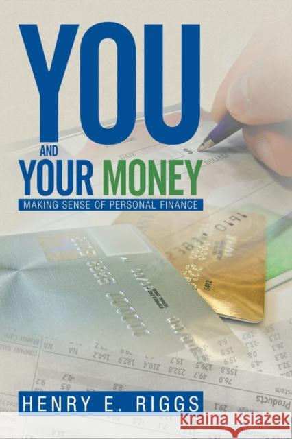 You and Your Money: Making Sense of Personal Finance Riggs, Henry E. 9781479792917 Xlibris Corporation