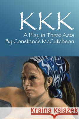 KKK: A Play in Three Acts McCutcheon, Constance 9781479795420 Xlibris Corporation