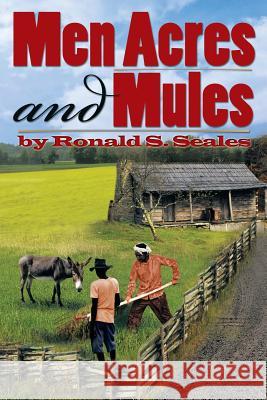 Men Acres and Mules Ronald S. Seales 9781479796229 Xlibris Corporation