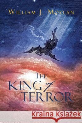 The King Of Terror Moylan, William J. 9781479797035 Xlibris Corporation