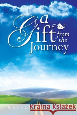 A Gift from the Journey Katherine Moore 9781479797578 Xlibris Corporation