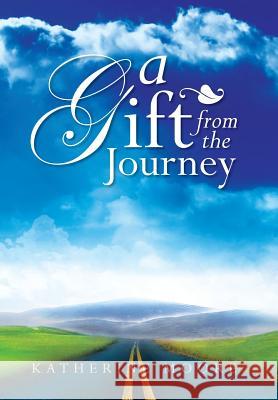 A Gift from the Journey Katherine Moore 9781479797585 Xlibris Corporation