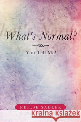 What's Normal?: You Tell Me! Sadler, Neilse 9781479797738 Xlibris Corporation