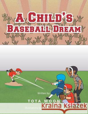 A Child's Baseball Dream Tota Moon 9781479798179 Xlibris Corporation