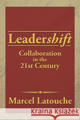 Leadershift: Collaboration in the 21st Century Marcel Latouche 9781479798261