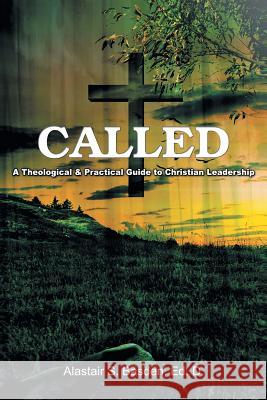 Called: A Theological and Practical Guide to Christian Leadership Alastair S. Basden 9781479798858 Xlibris Corporation