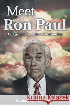 Meet Ron Paul: A Biography by Mathew Blankenship Blankenship, Mat 9781479798933 Xlibris Corporation