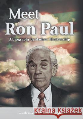 Meet Ron Paul: A Biography by Mathew Blankenship Blankenship, Mat 9781479798940 Xlibris Corporation