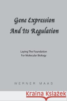 Gene Expression and Its Regulation: Laying the Foundation for Molecular Biology Maas, Werner Karl 9781479799312