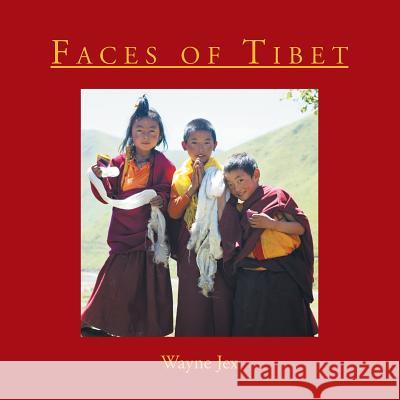 Faces of Tibet Wayne Jex 9781479799664 Xlibris Corporation