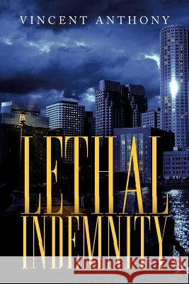 Lethal Indemnity Vincent Anthony 9781479799954 Xlibris Corporation