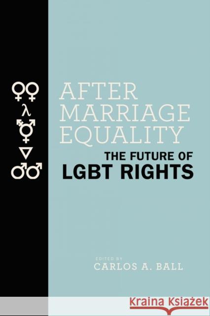 After Marriage Equality: The Future of LGBT Rights Carlos A. Ball 9781479800377 New York University Press