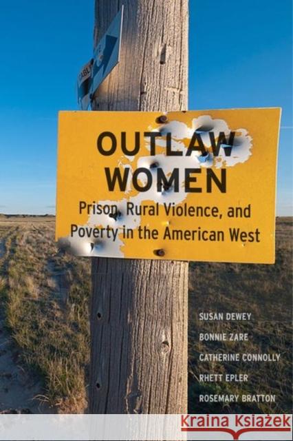 Outlaw Women: Prison, Rural Violence, and Poverty in the New American West Dewey, Susan 9781479801176 New York University Press