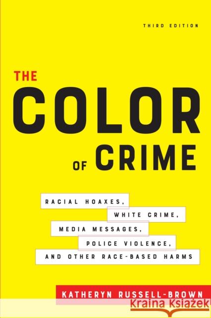 The Color of Crime, Third Edition: Racial Hoaxes, White Crime, Media Messages, Police Violence, and Other Race-Based Harms Katheryn Russell-Brown 9781479801749