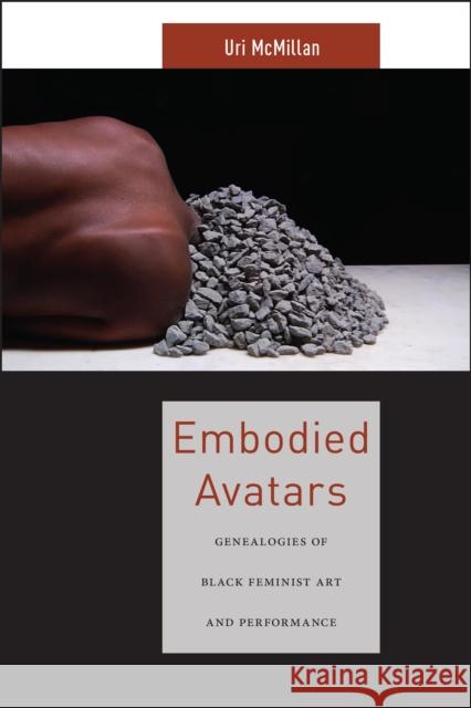 Embodied Avatars: Genealogies of Black Feminist Art and Performance Uri McMillan 9781479802111 New York University Press
