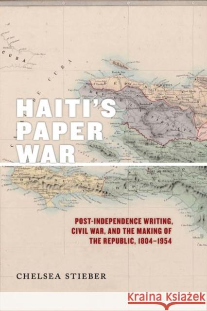 Haiti's Paper War: Post-Independence Writing, Civil War, and the Making of the Republic, 1804-1954  9781479802135 New York University Press