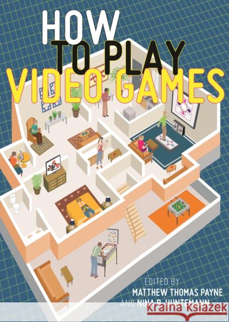 How to Play Video Games Nina Huntemann Matthew Thomas Payne 9781479802142 New York University Press