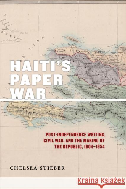 Haiti's Paper War: Post-Independence Writing, Civil War, and the Making of the Republic, 1804-1954  9781479802159 New York University Press
