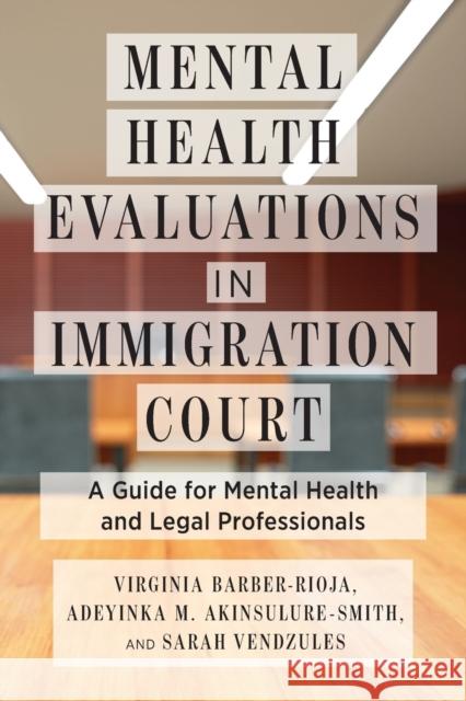 Mental Health Evaluations in Immigration Court: A Guide for Mental Health and Legal Professionals  9781479802616 New York University Press