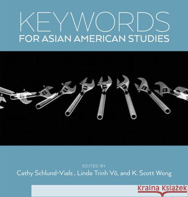 Keywords for Asian American Studies Cathy J. Schlund-Vials Linda Trinh Vo Kevin Scott Wong 9781479803286