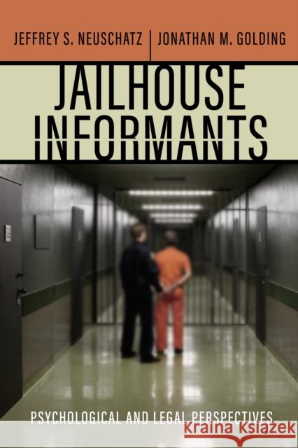 Jailhouse Informants: Psychological and Legal Perspectives Jeffrey S. Neuschatz Jonathan M. Golding 9781479803309
