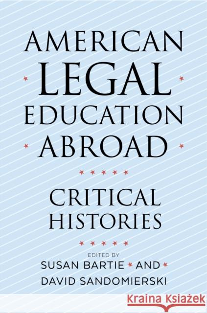 American Legal Education Abroad: Critical Histories Susan Bartie David Sandomierski 9781479803583 New York University Press