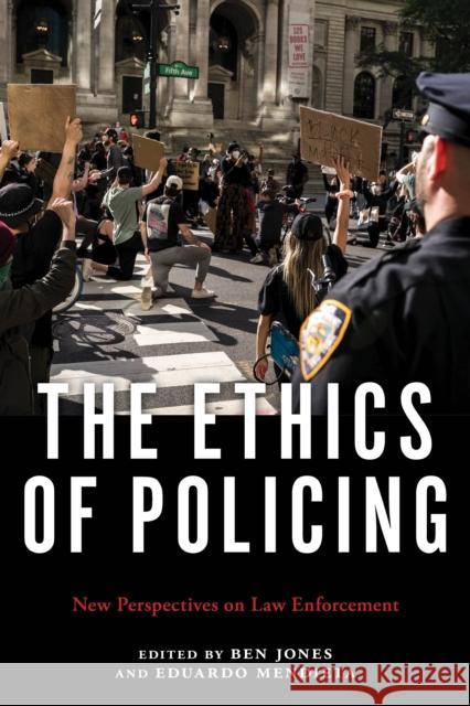 The Ethics of Policing: New Perspectives on Law Enforcement Ben Jones 9781479803736 New York University Press