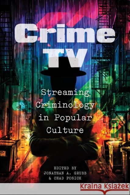 Crime TV: Streaming Criminology in Popular Culture Chad Posick Jonathan A. Grubb 9781479804368 New York University Press