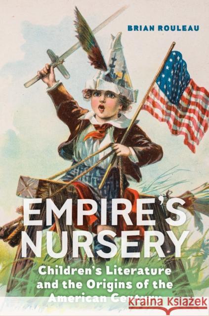 Empire's Nursery: Children's Literature and the Origins of the American Century  9781479804474 New York University Press