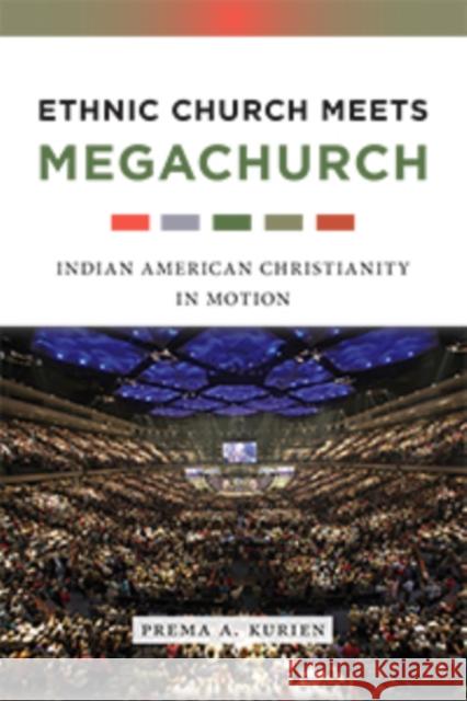 Ethnic Church Meets Megachurch: Indian American Christianity in Motion Prema A. Kurien 9781479804757 New York University Press