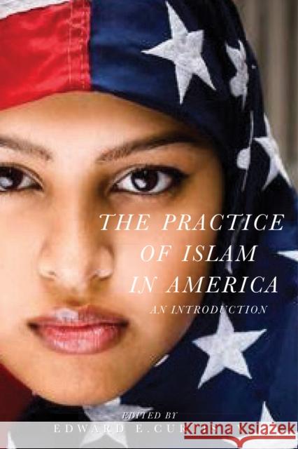The Practice of Islam in America: An Introduction Edward E. Curtis 9781479804887 New York University Press