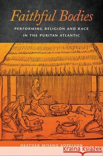 Faithful Bodies: Performing Religion and Race in the Puritan Atlantic Kopelson, Heather Miyano 9781479805006 New York University Press