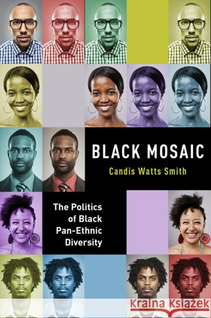 Black Mosaic: The Politics of Black Pan-Ethnic Diversity Candis Watts Smith 9781479805310 New York University Press