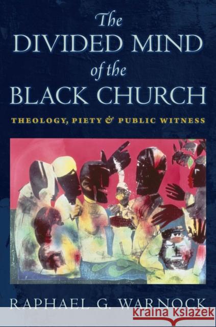 The Divided Mind of the Black Church: Theology, Piety, and Public Witness Raphael G. Warnock 9781479806003 New York University Press