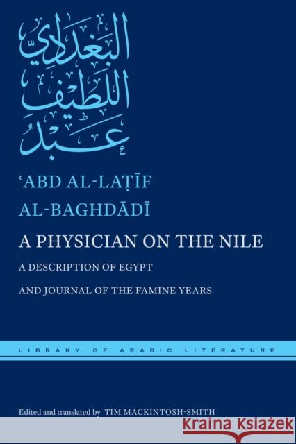 A Physician on the Nile: A Description of Egypt and Journal of the Famine Years ʿabd Al-La&# Al-Baghdādī Tim Mackintosh-Smith 9781479806249 New York University Press