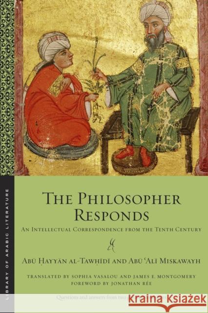 The Philosopher Responds: An Intellectual Correspondence from the Tenth Century Abū  Al-Tawḥīdī Abū ʿalī Miskawayh Sophia Vasalou 9781479806355 New York University Press