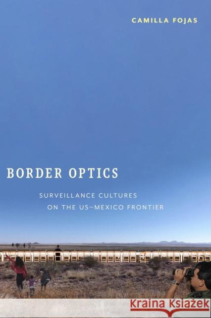Border Optics: Surveillance Cultures on the Us-Mexico Frontier Fojas, Camilla 9781479806980 New York University Press